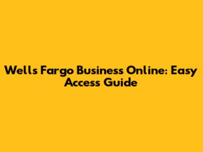 Wells Fargo Business Online: Easy Access Guide