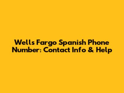 Wells Fargo Spanish Phone Number: Contact Info & Help