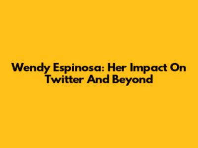 Wendy Espinosa: Her Impact On Twitter And Beyond
