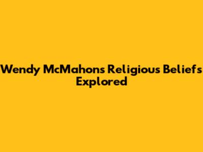 Wendy McMahon's Religious Beliefs Explored