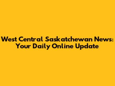 West Central Saskatchewan News: Your Daily Online Update