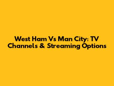 West Ham Vs Man City: TV Channels & Streaming Options