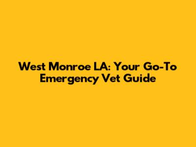 West Monroe LA: Your Go-To Emergency Vet Guide