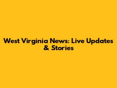 West Virginia News: Live Updates & Stories