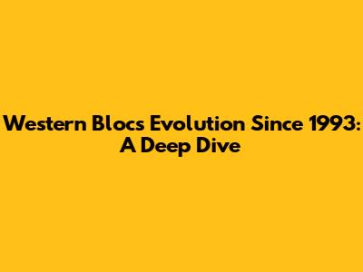 Western Bloc's Evolution Since 1993: A Deep Dive