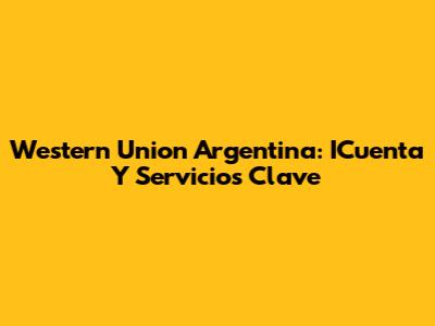 Western Union Argentina: ICuenta Y Servicios Clave