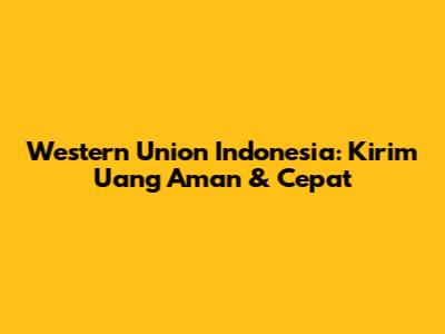 Western Union Indonesia: Kirim Uang Aman & Cepat