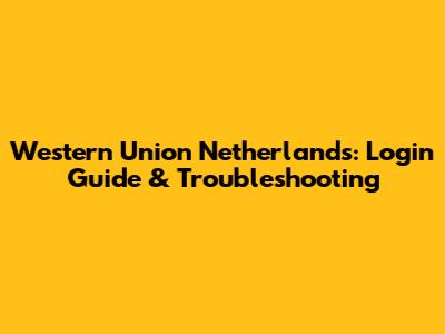 Western Union Netherlands: Login Guide & Troubleshooting
