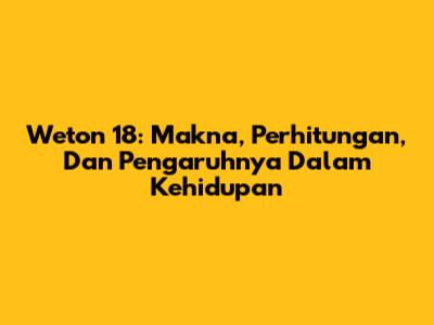 Weton 18: Makna, Perhitungan, Dan Pengaruhnya Dalam Kehidupan