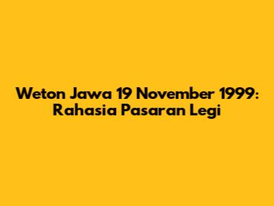 Weton Jawa 19 November 1999: Rahasia Pasaran Legi