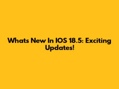 What's New In IOS 18.5: Exciting Updates!