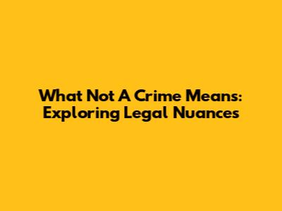 What 'Not A Crime' Means: Exploring Legal Nuances