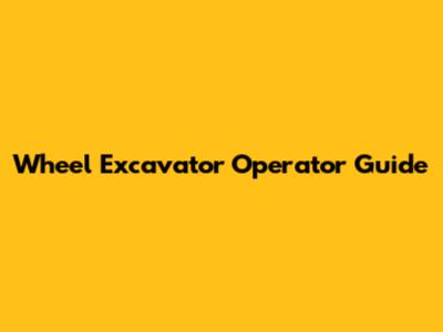 Wheel Excavator Operator Guide