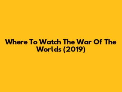 Where To Watch 'The War Of The Worlds' (2019)