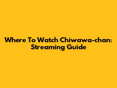 Where To Watch Chiwawa-chan: Streaming Guide