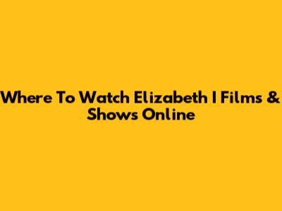 Where To Watch Elizabeth I Films & Shows Online