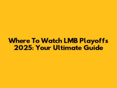Where To Watch LMB Playoffs 2025: Your Ultimate Guide