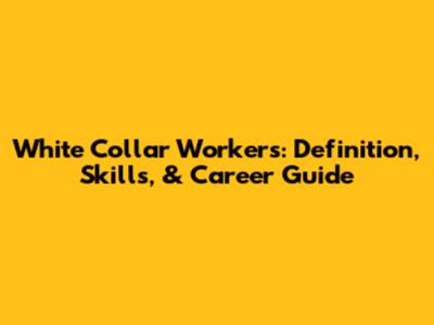 White Collar Workers: Definition, Skills, & Career Guide