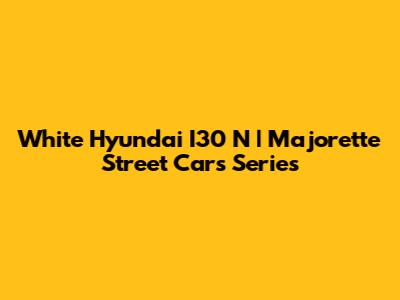 White Hyundai I30 N | Majorette Street Cars Series