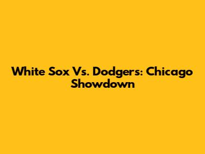White Sox Vs. Dodgers: Chicago Showdown