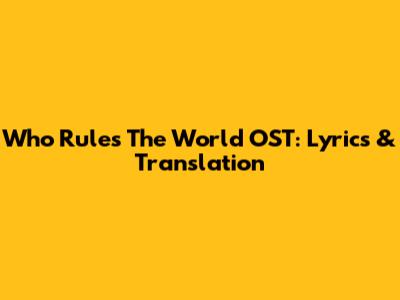 Who Rules The World OST: Lyrics & Translation