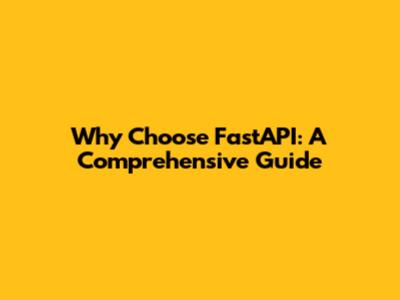 Why Choose FastAPI: A Comprehensive Guide