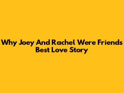 Why Joey And Rachel Were *Friends'* Best Love Story