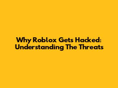 Why Roblox Gets Hacked: Understanding The Threats