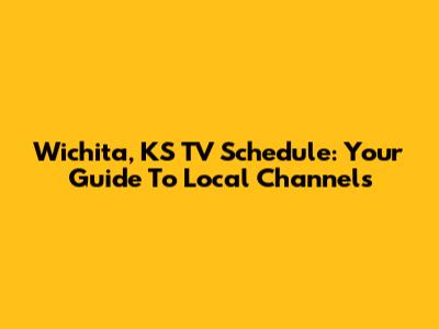 Wichita, KS TV Schedule: Your Guide To Local Channels