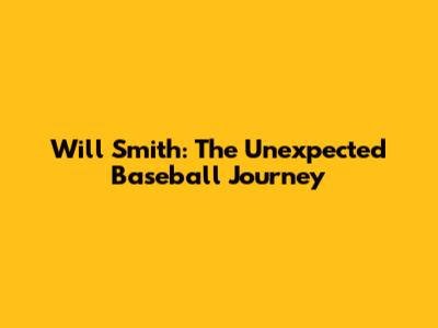 Will Smith: The Unexpected Baseball Journey
