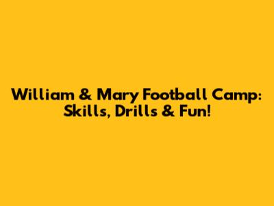 William & Mary Football Camp: Skills, Drills & Fun!