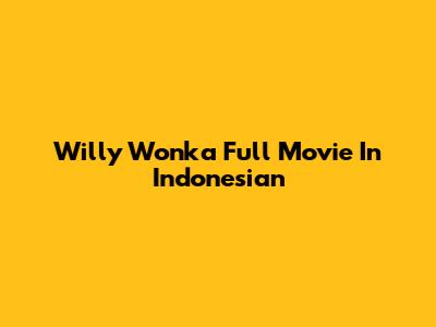 Willy Wonka Full Movie In Indonesian