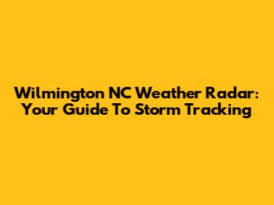 Wilmington NC Weather Radar: Your Guide To Storm Tracking