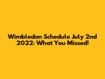Wimbledon Schedule July 2nd 2022: What You Missed!