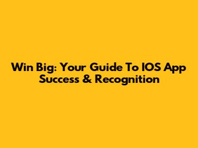 Win Big: Your Guide To IOS App Success & Recognition