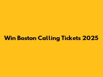 Win Boston Calling Tickets 2025