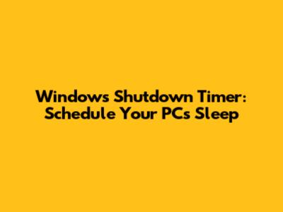 Windows Shutdown Timer: Schedule Your PC's Sleep