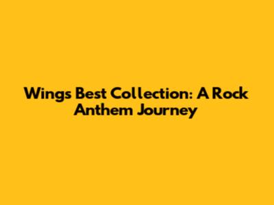 Wings' Best Collection: A Rock Anthem Journey