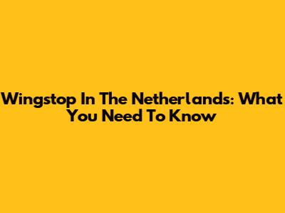 Wingstop In The Netherlands: What You Need To Know