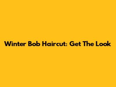 Winter Bob Haircut: Get The Look