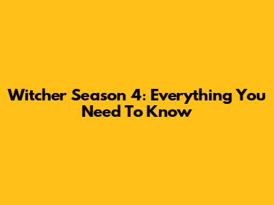 Witcher Season 4: Everything You Need To Know