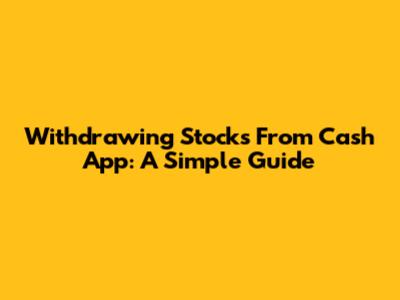 Withdrawing Stocks From Cash App: A Simple Guide