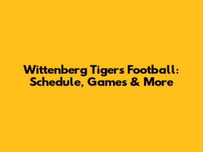 Wittenberg Tigers Football: Schedule, Games & More