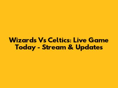 Wizards Vs Celtics: Live Game Today - Stream & Updates