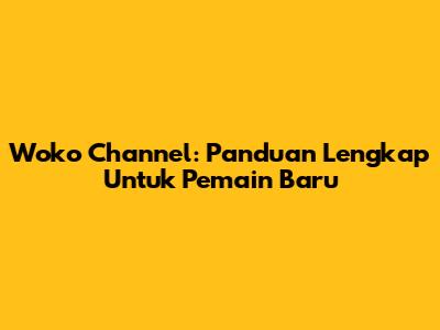 Woko Channel: Panduan Lengkap Untuk Pemain Baru