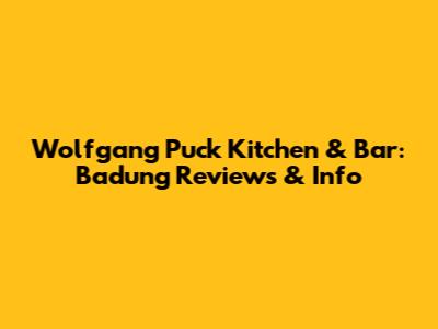 Wolfgang Puck Kitchen & Bar: Badung Reviews & Info