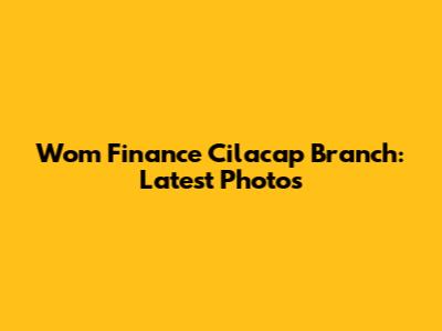 Wom Finance Cilacap Branch: Latest Photos