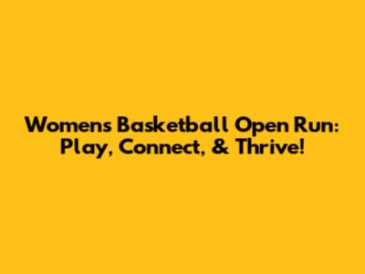 Women's Basketball Open Run: Play, Connect, & Thrive!