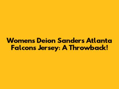 Women's Deion Sanders Atlanta Falcons Jersey: A Throwback!