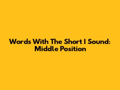 Words With The Short I Sound: Middle Position